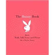 The Bunny Book How to Walk, Talk, Tease, and Please Like a Playboy Bunny