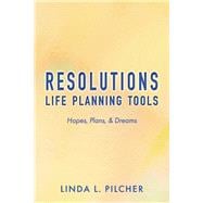 Resolutions: Life Planning Tools Hopes, Plans, & Dreams (Book 1)