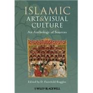 Islamic Art and Visual Culture : An Anthology of Sources
