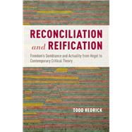 Reconciliation and Reification Freedom's Semblance and Actuality from Hegel to Contemporary Critical Theory
