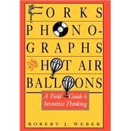 Forks, Phonographs, and Hot Air Balloons A Field Guide to Inventive Thinking
