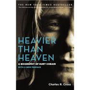 Heavier Than Heaven A Biography of Kurt Cobain