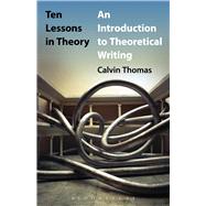 Ten Lessons in Theory An Introduction to Theoretical Writing