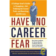 Have No Career Fear : A College Grad's Guide to Snagging a Job, Trekking the Career Path, and Reaching Job Nirvana