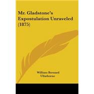 Mr. Gladstone's Expostulation Unraveled
