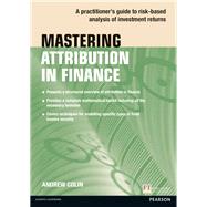 Mastering Attribution in Finance A practitioner's guide to risk-based analysis of investment returns