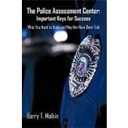 The Police Assessment Center: Important Keys for Success. What You Need to Know and May Not Have Been Told