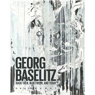 Georg Baselitz Back Then, In Between, and Today