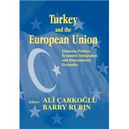 Turkey and the European Union: Domestic Politics, Economic Integration and International Dynamics