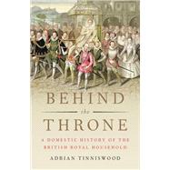 Behind the Throne A Domestic History of the British Royal Household
