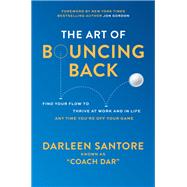 The Art of Bouncing Back: Find Your Flow to Thrive at Work and in Life — Any Time You're Off Your Game