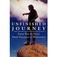 Unfinished Journey: From War to Peace from Violence to Wholeness