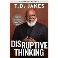 Disruptive Thinking A Daring Strategy to Change How We Live, Lead, and Love