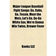 Major League Baseball Fight Songs : Go, Cubs, Go, Tessie, Meet the Mets, Let's Go, Go-Go White Sox, We're Gonna Win Twins, Brewer Fever