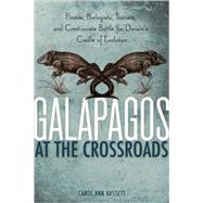 Galapagos at the Crossroads Pirates, Biologists, Tourists, and Creationists Battle for Darwin's Cradle of Evolution