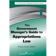 The Government Manager's Guide to Appropriations Law