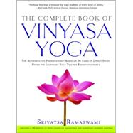 The Complete Book of Vinyasa Yoga The Authoritative Presentation-Based on 30 Years of Direct Study Under the Legendary Yoga Teacher Krishnamacha