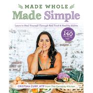 Made Whole Made Simple Learn to Heal Yourself Through Real Food & Healthy Habits