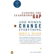Closing the Leadership Gap : Add Women, Change Everything