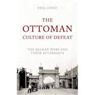 The Ottoman Culture of Defeat The Balkan Wars and their Aftermath