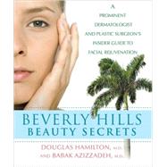Beverly Hills Beauty Secrets : A Prominent Dermatologist and Plastic Surgeon's Insider Guide to Facial Rejuvenation
