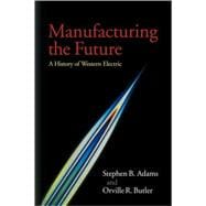 Manufacturing the Future: A History of Western Electric