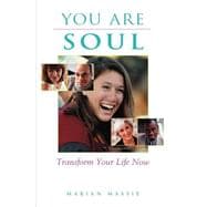 You Are Soul : Transform Your Life Now
