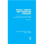 Social Theory and Christian Thought (RLE Social Theory): A study of some points of contact. Collected essays around a central theme