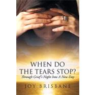 When Do the Tears Stop?: Through Grief's Night into a New Day