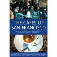 The Cafes of San Francisco; A Guide to the Sights, Sounds, and Tastes of America's Original Café Society