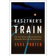 Kasztner's Train: The True Story of Rezso Kasztner, Unknown Hero of the Holocaust