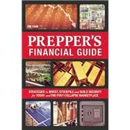 The Prepper's Financial Guide Strategies to Invest, Stockpile and Build Security for Today and the Post-Collapse Marketplace
