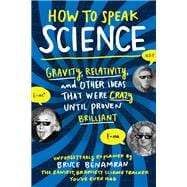 How to Speak Science Gravity, Relativity, and Other Ideas That Were Crazy Until Proven Brilliant