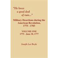 He Loves a Good Deal of Rum...: Military Desertions During the American Revolution, 1775-1783: 1775-June 30, 1777