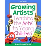 Growing Artists: Teaching the Arts to Young Children, 5th Edition