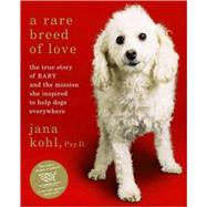 A Rare Breed of Love; The True Story of Baby and the Mission She Inspired to Help Dogs Everywhere