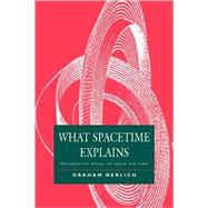 What Spacetime Explains: Metaphysical Essays on Space and Time
