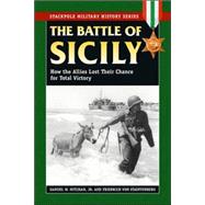The Battle of Sicily How the Allies Lost Their Chance for Total Victory