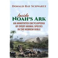 Inside Noah's Ark An Annotated Encyclopedia of Every Animal Species In The Hebrew Bible