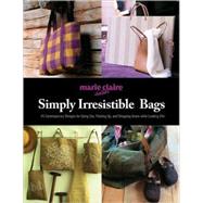 Simply Irresistible Bags : 45 Contemporary Designs for Going Out, Packing up, and Shopping Green while Looking Chic