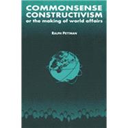 Commonsense Constructivism, or the Making of World Affairs