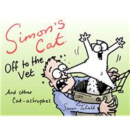 Simon's Cat Off to the Vet . . . and Other Cat-astrophes