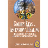 Golden Keys to Ascension and Healing : Revelations of Sai Baba and the Ascended Masters