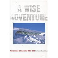 A Wise Adventure New Zealand and the Antarctic 1923–1960