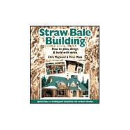 Straw Bale Building: How to Plan, Design, and Build With Straw