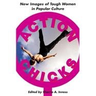 Action Chicks New Images of Tough Women in Popular Culture