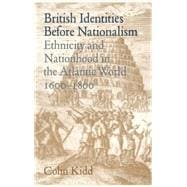 British Identities before Nationalism: Ethnicity and Nationhood in the Atlantic World, 1600â€“1800