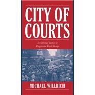 City of Courts: Socializing Justice in Progressive Era Chicago