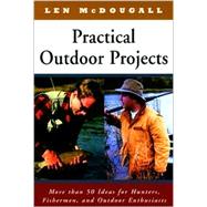Practical Outdoor Projects : More Than 50 Ideas for Hunters, Fishermen, and Outdoor Enthusiasts