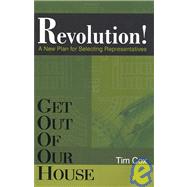 Get Out of Our House: Revolution!: A New Plan for Selecting Representatives